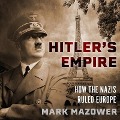 Hitler's Empire: How the Nazis Ruled Europe - Mark Mazower