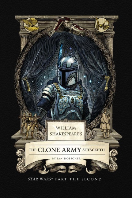 William Shakespeare's the Clone Army Attacketh: Star Wars Part the Second - Ian Doescher