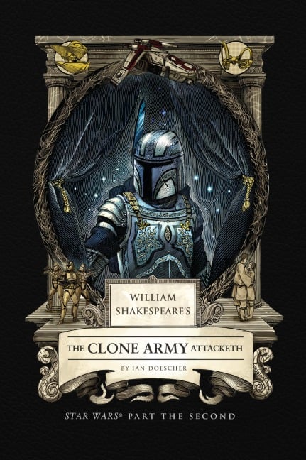 William Shakespeare's the Clone Army Attacketh: Star Wars Part the Second - Ian Doescher