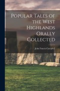 Popular Tales of the West Highlands Orally Collected - John Francis Campbell