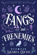 Cover-Bild zum Titel 'Fangs and Frenemies (Blue Moon Bay Witches, #1)' von 'Sierra Cross'
