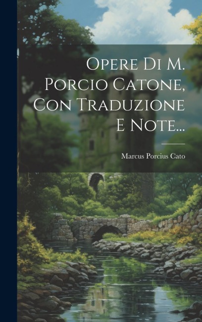 Opere Di M. Porcio Catone, Con Traduzione E Note... - Marcus Porcius Cato