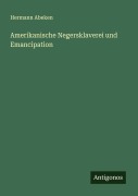 Cover-Bild zum Titel 'Amerikanische Negersklaverei und Emancipation' von 'Hermann Abeken'