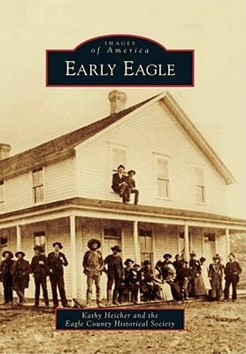 Early Eagle - Kathy Heicher, Eagle County Historical Society