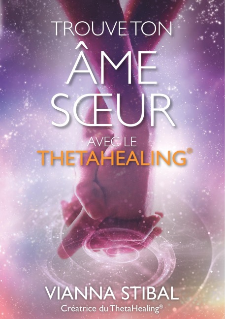 Trouve ton âme soeur avec le ThetaHealing® - Vianna Stibal