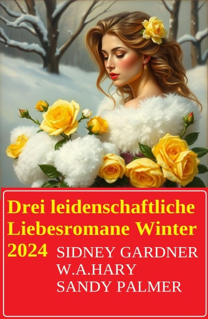 Drei leidenschaftliche Liebesromane Winter 2024 - Sidney Gardner, W. A. Hary, Sandy Palmer