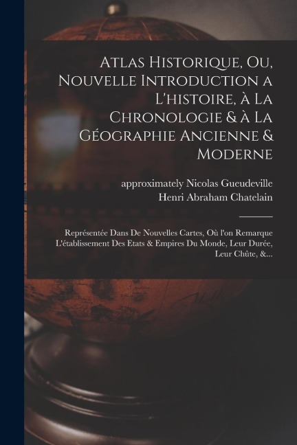 Atlas historique, ou, Nouvelle introduction a l'histoire, à la chronologie & à la géographie ancienne & moderne - Henri Abraham Chatelain