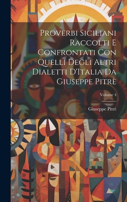 Proverbi Siciliani Raccolti E Confrontati Con Quelli Degli Altri Dialetti D'Italia Da Giuseppe Pitrè; Volume 4 - Giuseppe Pitrè