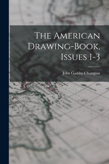 The American Drawing-book, Issues 1-3 - John Gadsby Champan