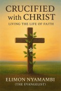 Cover-Bild zum Titel 'Crucified with Christ: Living the Life of Faith' von 'Elimon Nyamambi'