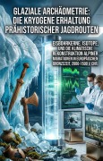 Cover-Bild zum Titel 'Glaziale Archäometrie: Die kryogene Erhaltung prähistorischer Jagdrouten' von 'Hans-Rudolf Müller'