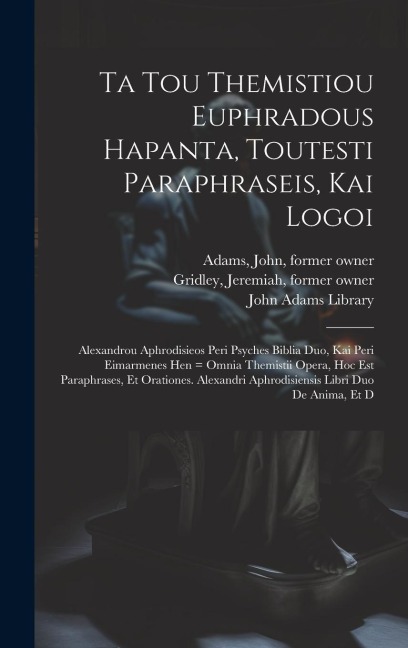 Ta tou Themistiou Euphradous hapanta, toutesti Paraphraseis, kai Logoi: Alexandrou Aphrodisieos Peri psyches biblia duo, kai Peri eimarmenes hen = Omn - Themistius Themistius