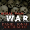 Worse Than War: Genocide, Eliminationism, and the Ongoing Assault on Humanity - Daniel Jonah Goldhagen