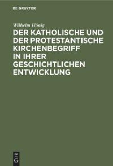 Der katholische und der protestantische Kirchenbegriff in ihrer geschichtlichen Entwicklung - Wilhelm Hönig