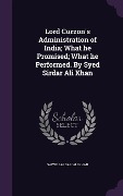 Cover-Bild zum Titel 'Lord Curzon's Administration of India; What he Promised; What he Performed. By Syed Sirdar Ali Khan' von 'Saiyid Sardar 'Ali Khan'