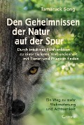 Den Geheimnissen der Natur auf der Spur - Durch intuitives Fährtenlesen zu einer tieferen Verbundenheit mit Tieren und Pflanzen finden - Tamarack Song