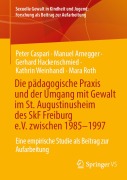 Cover-Bild zum Titel 'Die pädagogische Praxis und der Umgang mit Gewalt im St. Augustinusheim des SkF Freiburg e.V. zwischen 1985-1997' von 'Peter Caspari, Kathrin Weinhandl, Manuel Arnegger, Mara Roth, Gerhard Hackenschmied'