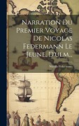 Cover-Bild zum Titel 'Narration Du Premier Voyage De Nicolas Federmann Le Jeune, D'ulm...' von 'Nicolás Federmann'