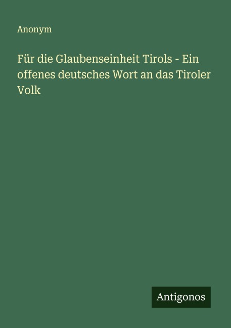 Für die Glaubenseinheit Tirols - Ein offenes deutsches Wort an das Tiroler Volk - Anonym
