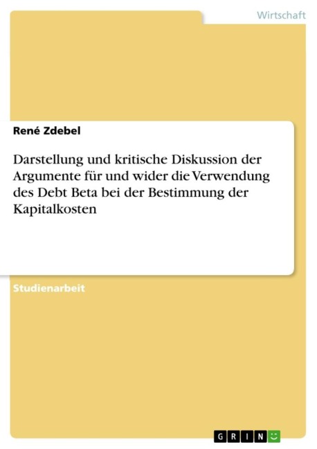 Darstellung und kritische Diskussion der Argumente für und wider die Verwendung des Debt Beta bei der Bestimmung der Kapitalkosten - René Zdebel