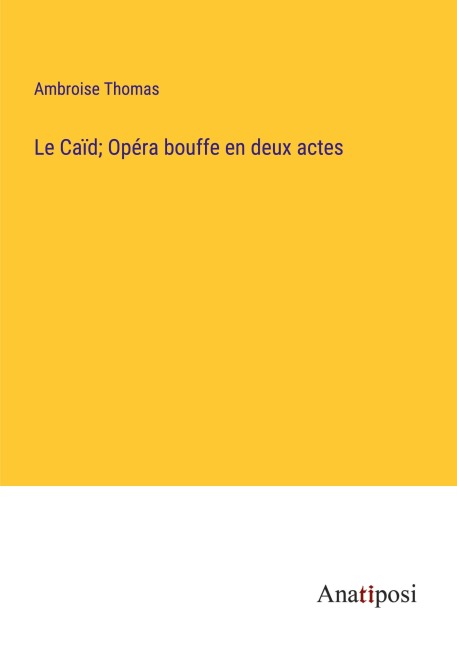 Le Caïd; Opéra bouffe en deux actes - Ambroise Thomas