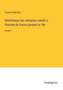 Cover-Bild zum Titel 'Bibliothèque des mémoires relatifs à l'histoire de France pendant le 18e' von 'François Barrière'