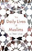 Cover-Bild zum Titel 'The Daily Lives of Muslims' von 'Nilüfer Göle'