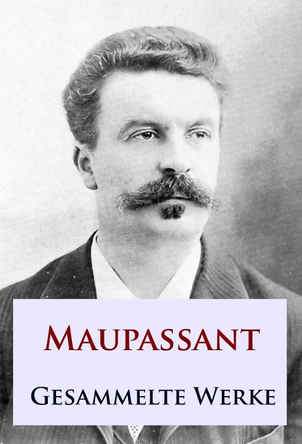 Maupassant - Gesammelte Werke - Guy de Maupassant