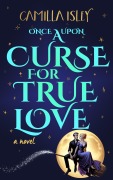 Cover-Bild zum Titel 'Once Upon a Curse for True Love' von 'Camilla Isley'