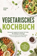 Cover-Bild zum Titel 'Vegetarisches Kochbuch: Genussvoll vegetarisch kochen für Faule, Berufstätige & Anfänger - leckere, einfache & schnelle Rezepte für die vegetarische Ernährung - inkl. 30-Tage-Plan + 5 Bonus-E-Books' von 'Linnea Feld'