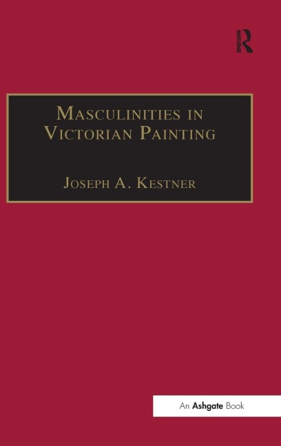 Masculinities in Victorian Painting - Joseph A. Kestner