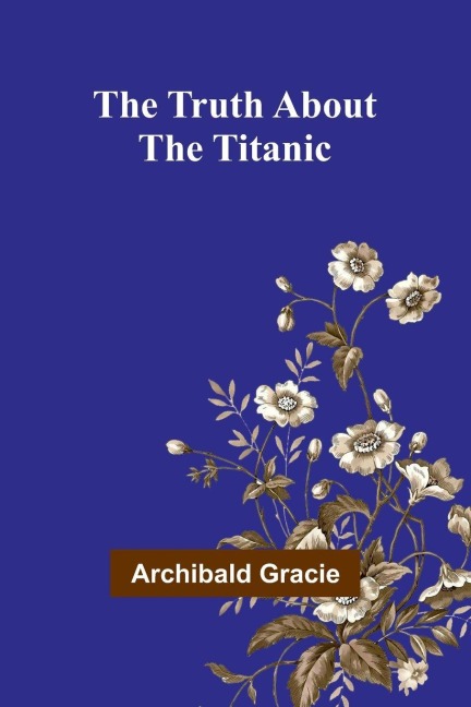 The Truth about the Titanic - Archibald Gracie