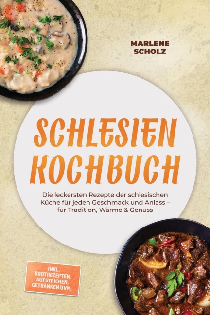 Schlesien Kochbuch: Die leckersten Rezepte der schlesischen Küche für jeden Geschmack und Anlass - für Tradition, Wärme & Genuss - inkl. Brotrezepten, Aufstrichen, Getränken uvm. - Marlene Scholz