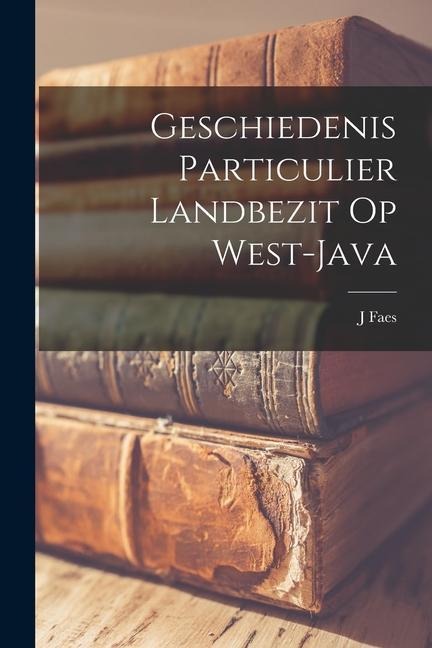 Geschiedenis Particulier Landbezit Op West-Java - J. Faes