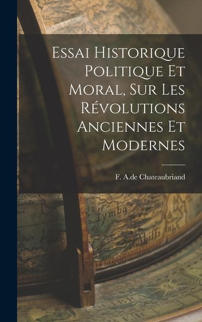 Essai Historique Politique et Moral, sur les Révolutions Anciennes et Modernes - F. A. De Chateaubriand