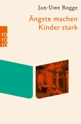 Ängste machen Kinder stark - Jan-Uwe Rogge