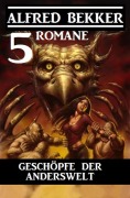 Cover-Bild zum Titel 'Geschöpfe der Anderswelt: 5 Romane' von 'Alfred Bekker'