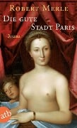 Cover-Bild zum Titel 'Die gute Stadt Paris' von 'Robert Merle'