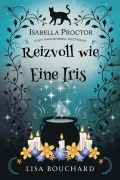 Cover-Bild zum Titel 'Reizvoll wie Eine Iris (Isabella Proctor Gemütliche Paranormal Krimis, #6)' von 'Lisa Bouchard'