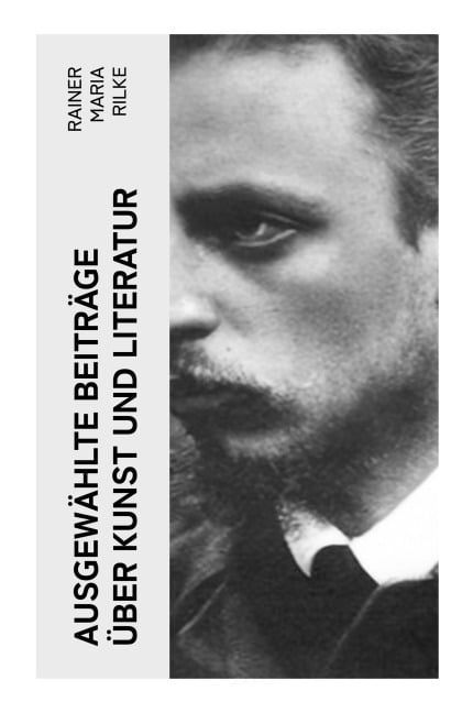 Ausgewählte Beiträge über Kunst und Literatur - Rainer Maria Rilke