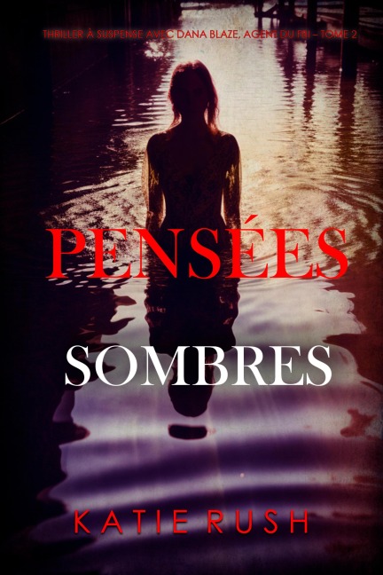 Pensées sombres (Thriller à suspense avec Dana Blaze, agent du FBI - Tome 2) - Katie Rush