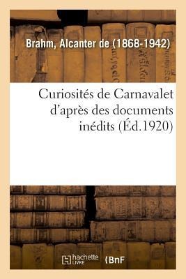 Curiosités de Carnavalet d'Après Des Documents Inédits - Alcanter de Brahm