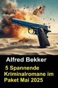 5 Spannende Kriminalromane im Paket Mai 2025 - Alfred Bekker