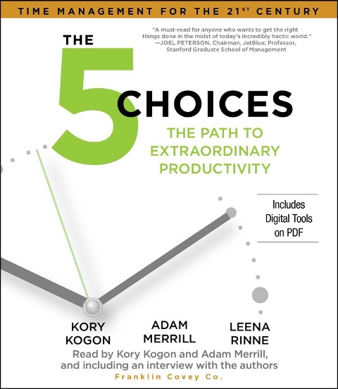 The 5 Choices: The Path to Extraordinary Productivity - Kory Kogon, Adam Merrill, Leena Rinne