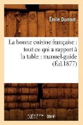Cover-Bild zum Titel 'La Bonne Cuisine Française: Tout CE Qui a Rapport À La Table: Manuel-Guide (Éd.1877)' von 'Émile Dumont'