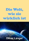 Cover-Bild zum Titel 'Die Welt, wie sie wirklich ist' von 'Oliver Langer'