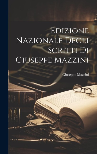 Edizione Nazionale Degli Scritti Di Giuseppe Mazzini - Giuseppe Mazzini