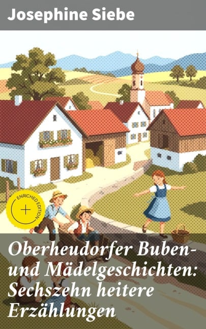 Oberheudorfer Buben- und Mädelgeschichten: Sechszehn heitere Erzählungen - Josephine Siebe