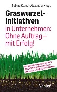 Cover-Bild zum Titel 'Graswurzelinitiativen in Unternehmen: Ohne Auftrag - mit Erfolg!' von 'Sabine Kluge, Alexander Kluge'