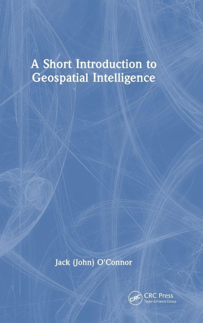 A Short Introduction to Geospatial Intelligence - Jack O'Connor